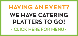 Having an event? We have catering platters to go! Click here for catering menu