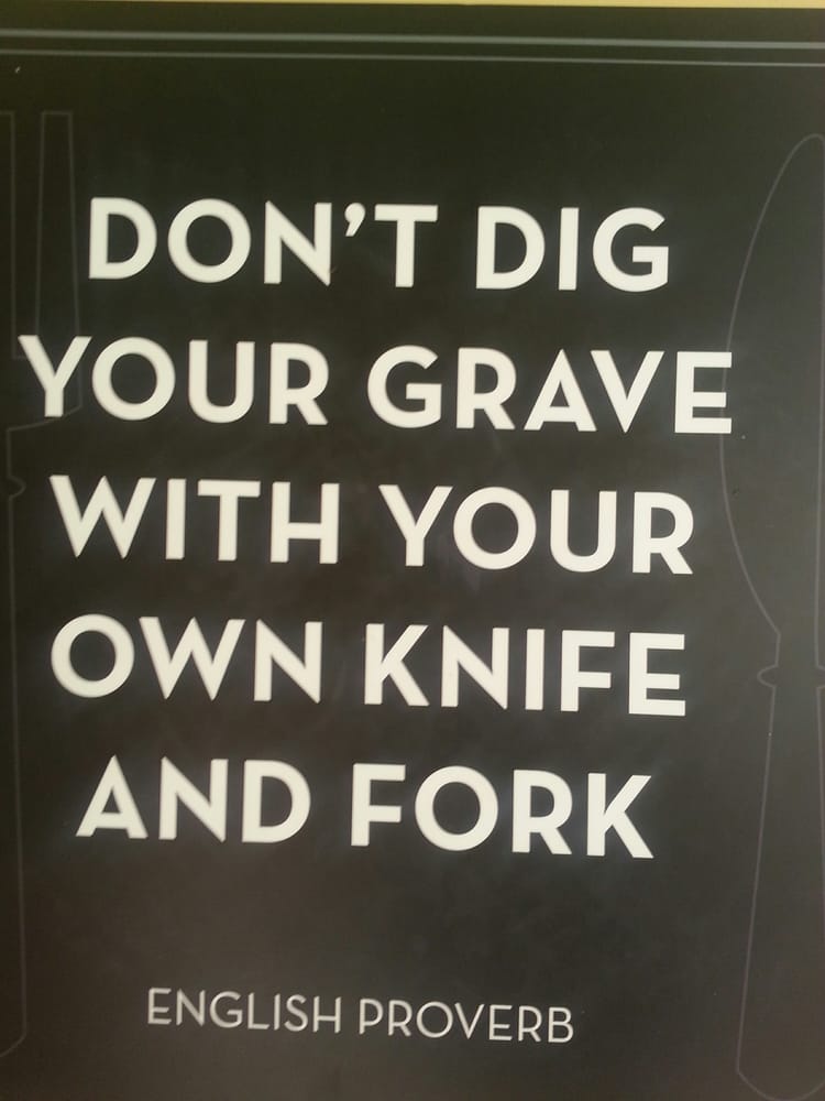 Don't dig your grave with your own knife and fork